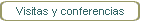 Visitas y conferencias